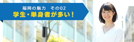 福岡の魅力  その02 学生・単身者が多い！