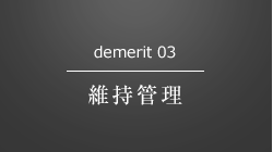 demerit 03 維持管理